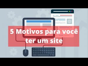 Leia mais sobre o artigo 5 Motivos para ter um Site | Veja porque é importante você ter um